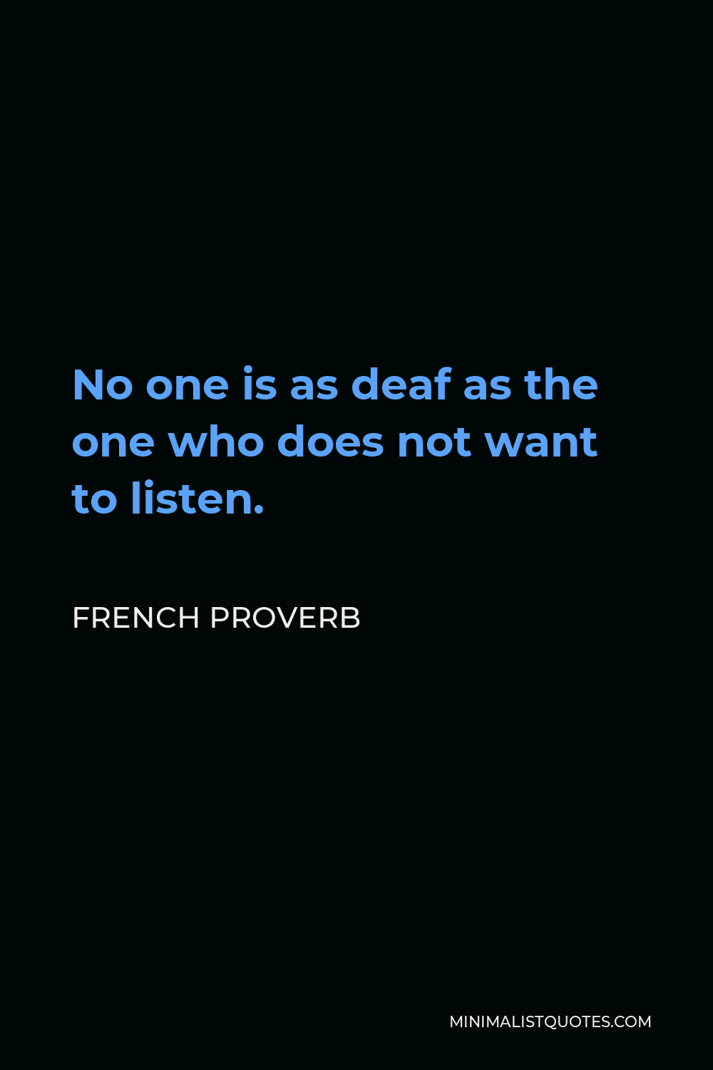 French Proverb Quote - No one is as deaf as the one who does not want to listen.