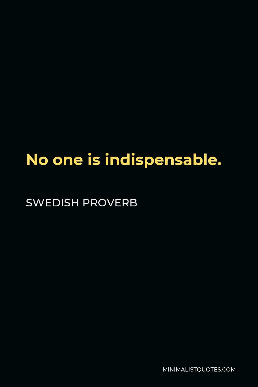 Swedish Proverb Quote - No one is indispensable.