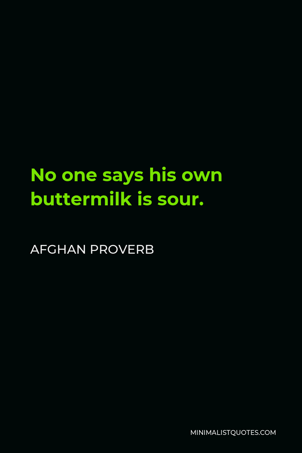 Afghan Proverb Quote - No one says his own buttermilk is sour.