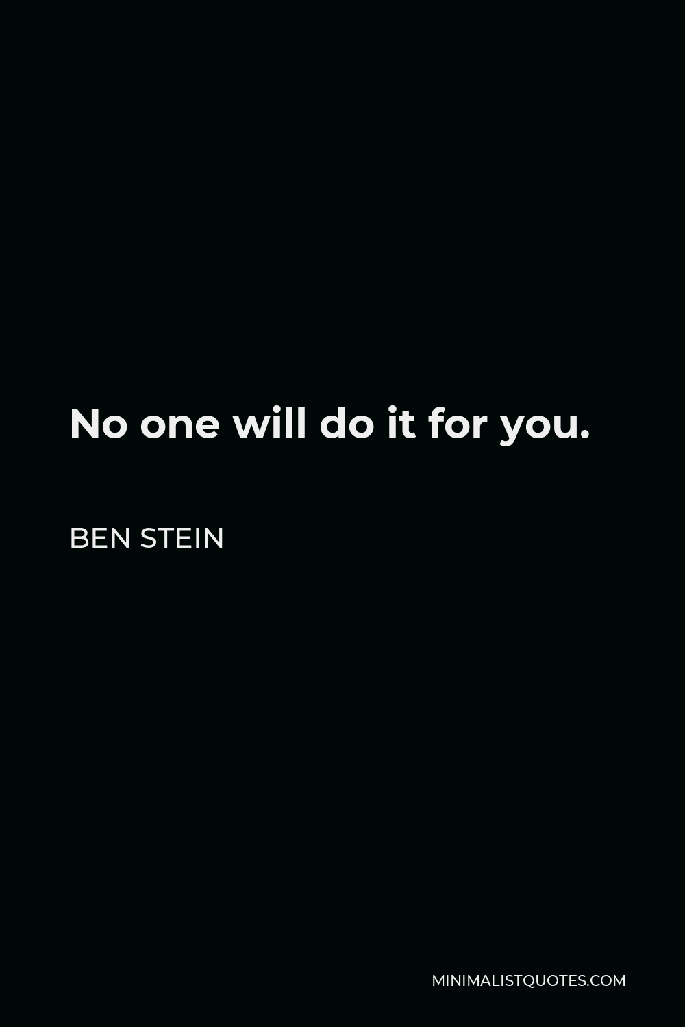 Ben Stein Quote - No one will do it for you.