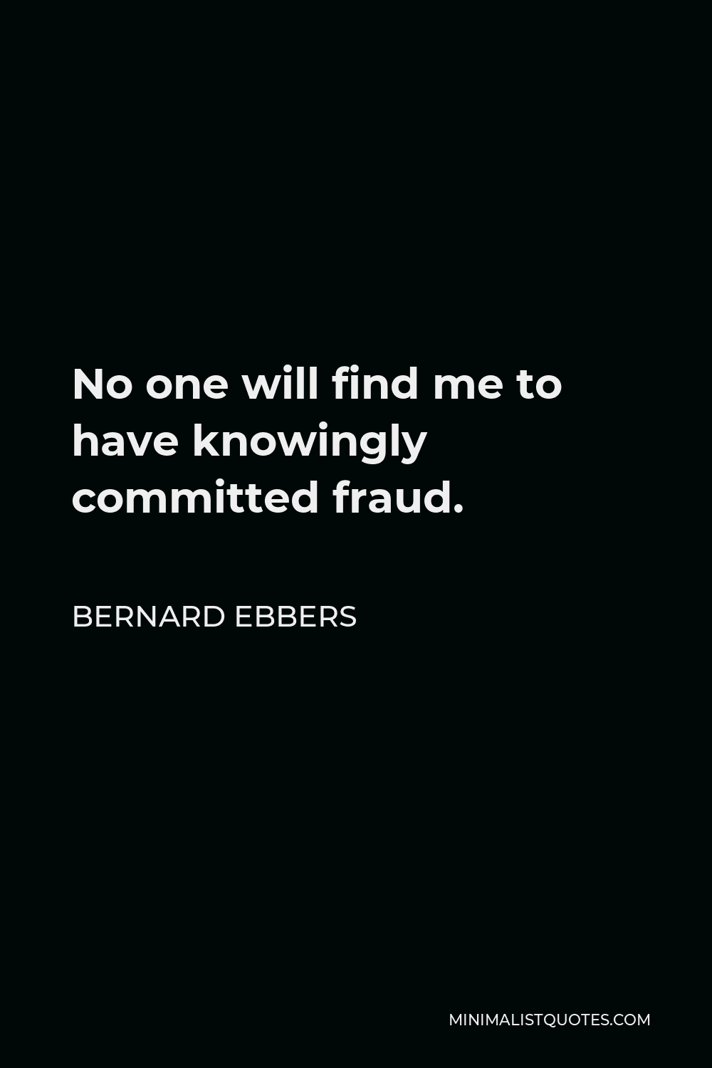 Bernard Ebbers Quote - No one will find me to have knowingly committed fraud.