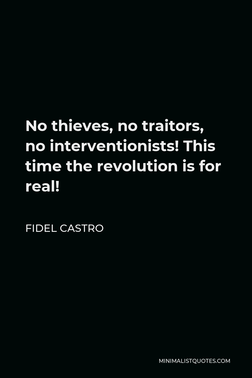 Fidel Castro Quote - No thieves, no traitors, no interventionists! This time the revolution is for real!