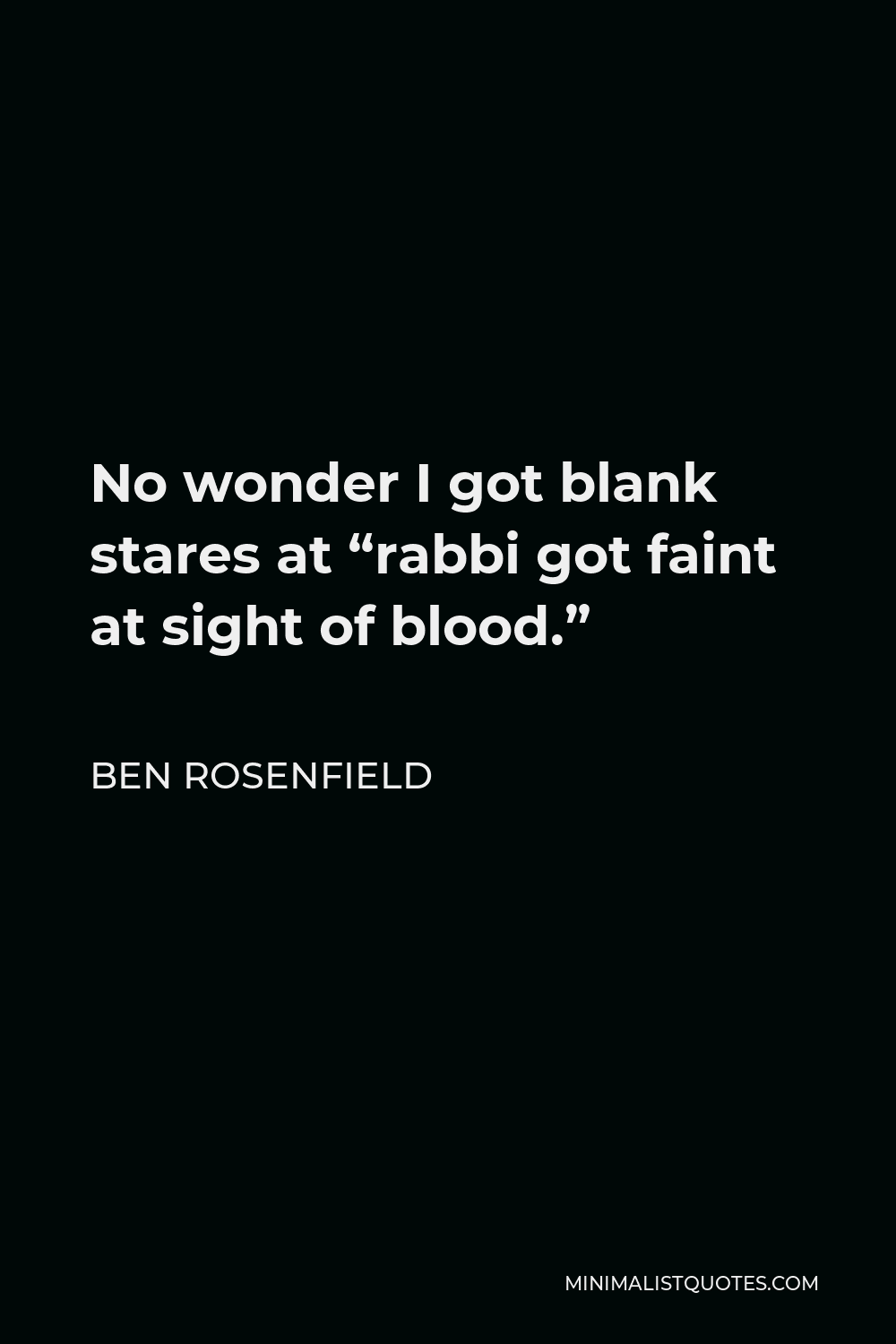 Ben Rosenfield Quote - No wonder I got blank stares at “rabbi got faint at sight of blood.”