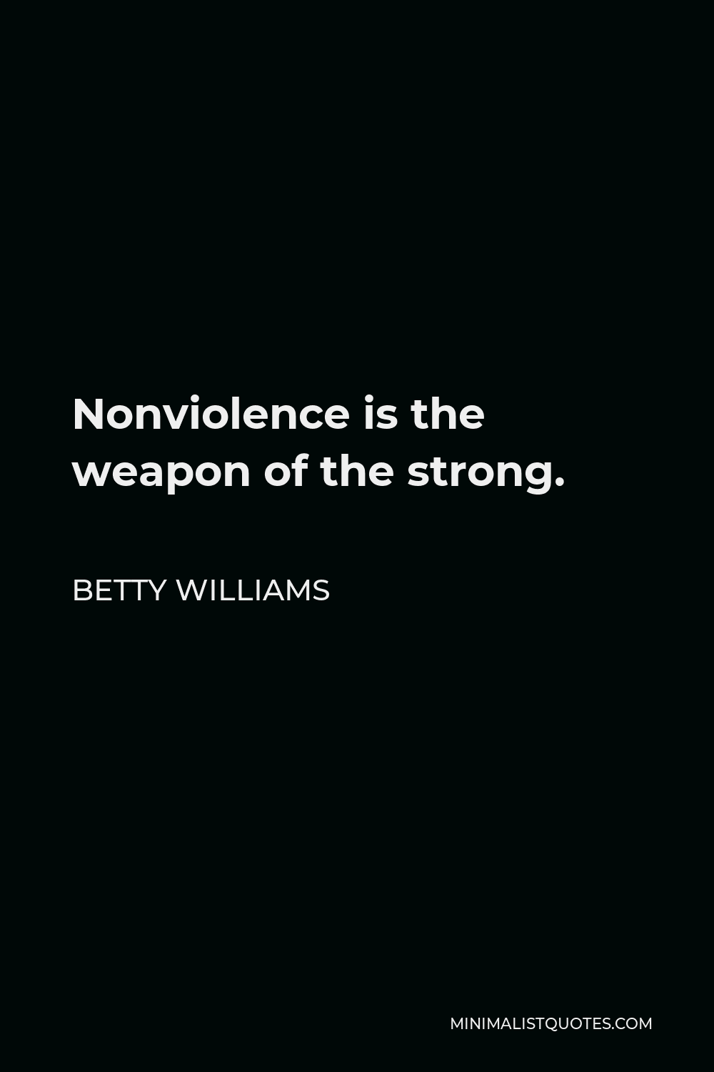 Betty Williams Quote - Nonviolence is the weapon of the strong.