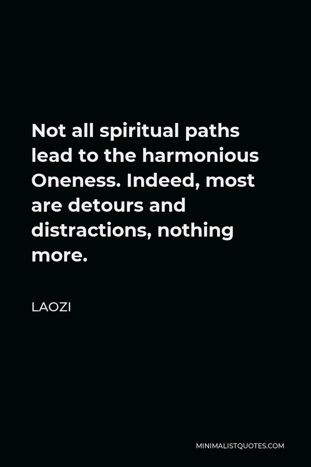 Laozi Quote - Not all spiritual paths lead to the harmonious Oneness. Indeed, most are detours and distractions, nothing more.