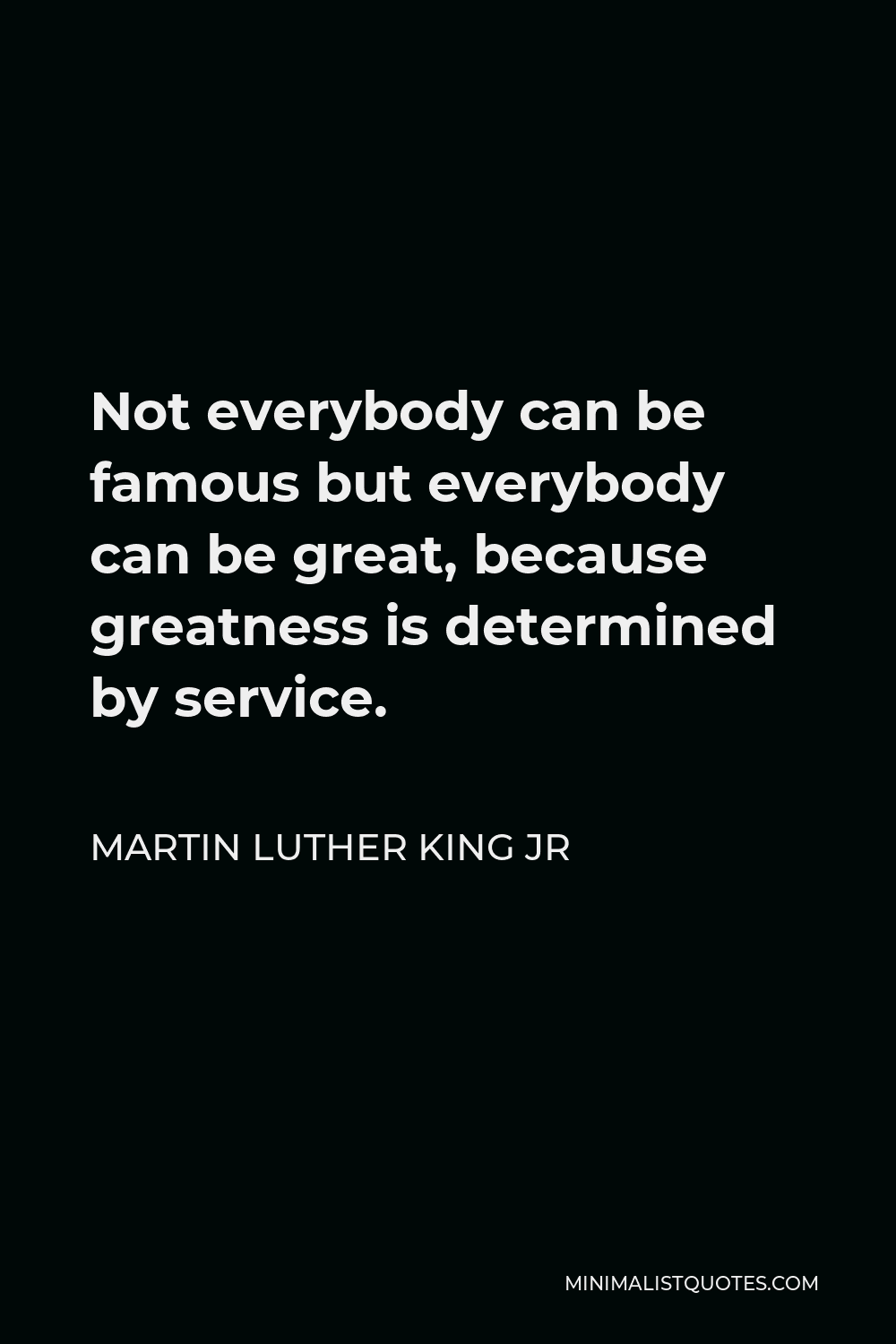 Martin Luther King Jr Service Quote Martin Luther King Jr Quote: Not Everybody Can Be Famous But Everybody Can  Be Great, Because Greatness Is Determined By Service.