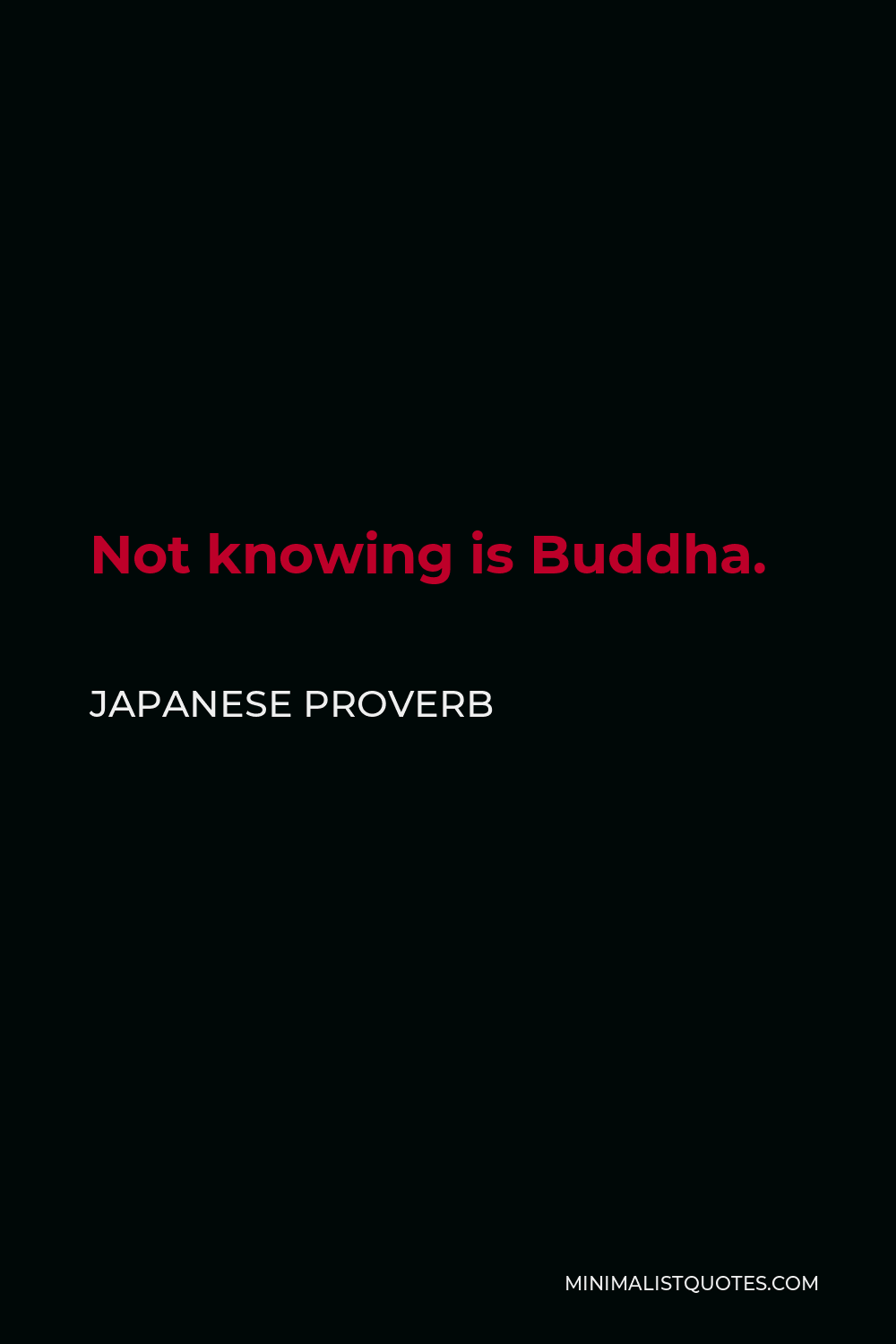 Japanese Proverb Quote - Not knowing is Buddha.
