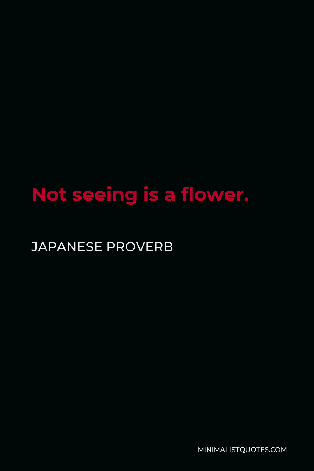 Japanese Proverb Quote - Not seeing is a flower.