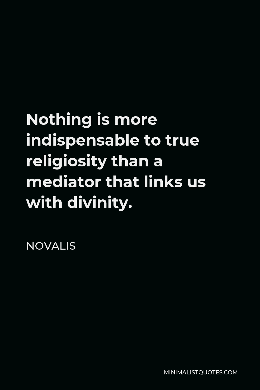 Novalis Quote - Nothing is more indispensable to true religiosity than a mediator that links us with divinity.