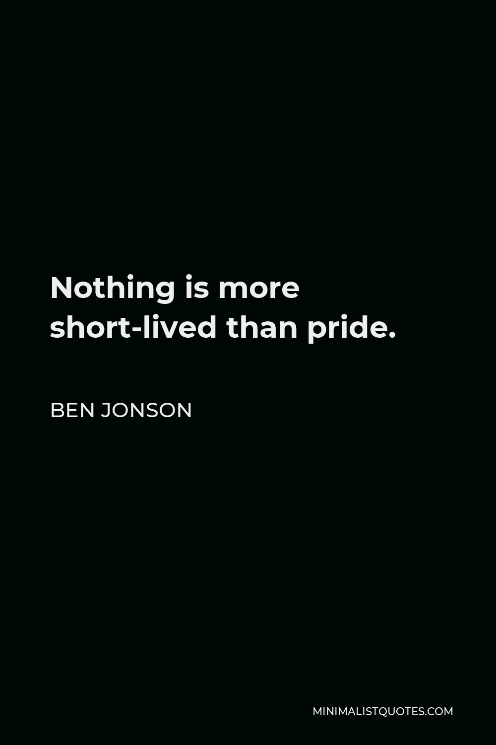 Ben Jonson Quote - Nothing is more short-lived than pride.