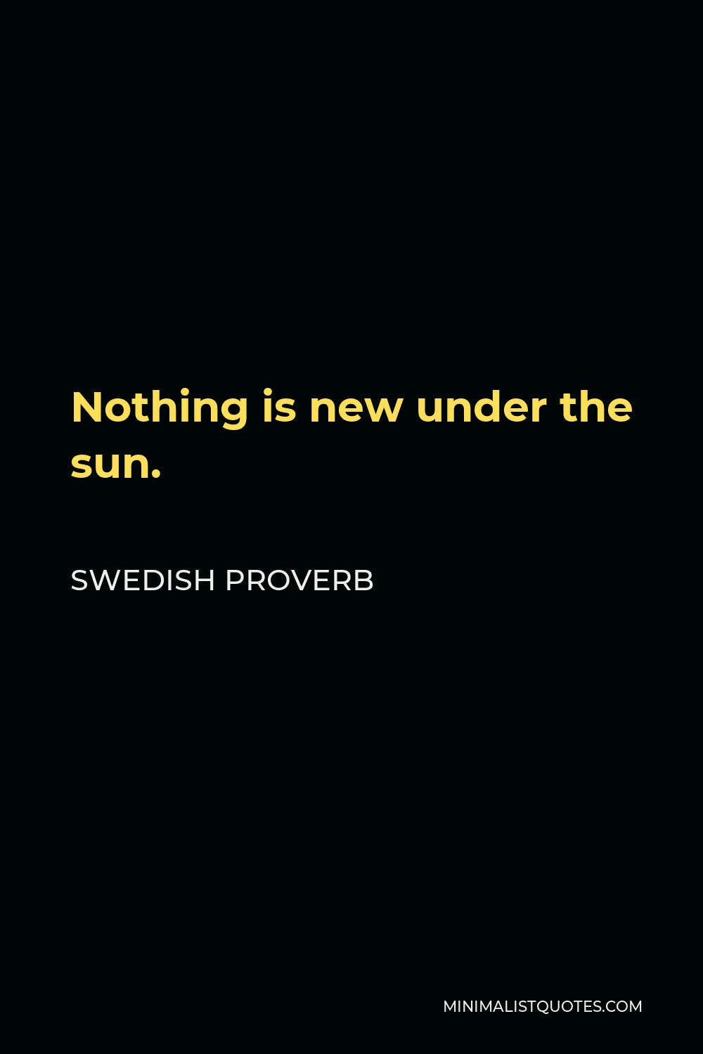 Swedish Proverb Quote - Nothing is new under the sun.