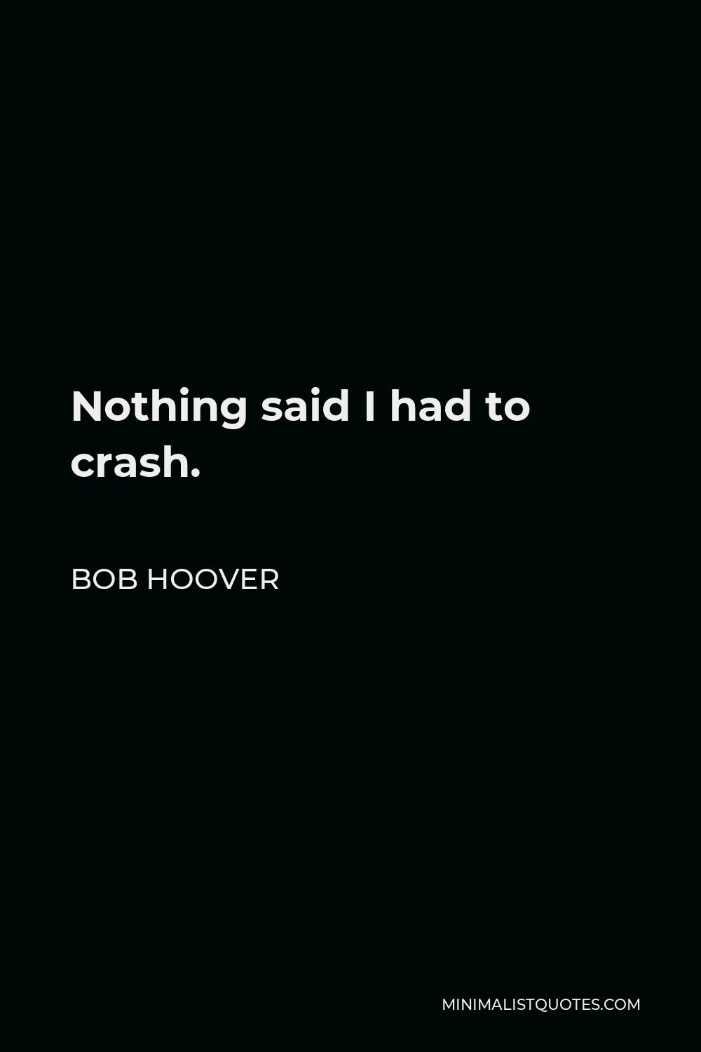 Bob Hoover Quote - Nothing said I had to crash.