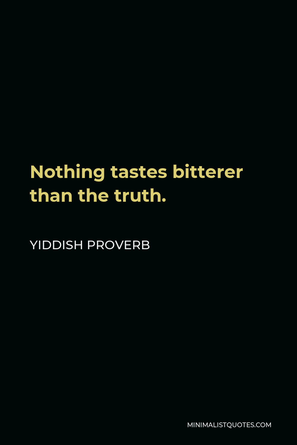 Yiddish Proverb Quote - Nothing tastes bitterer than the truth.