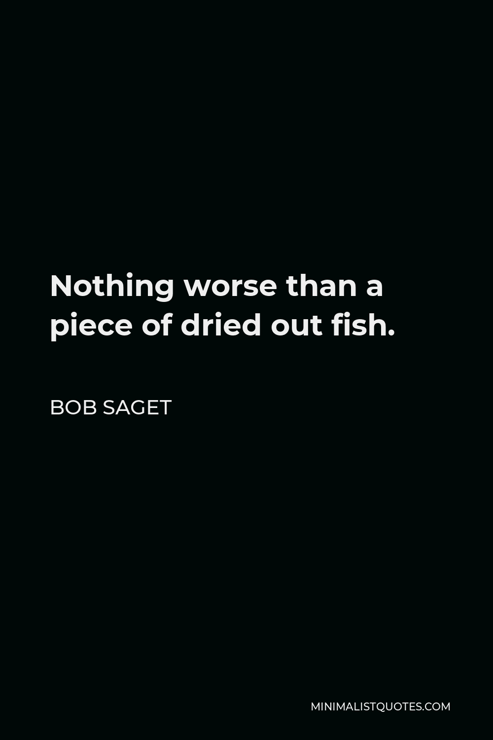Bob Saget Quote - Nothing worse than a piece of dried out fish.