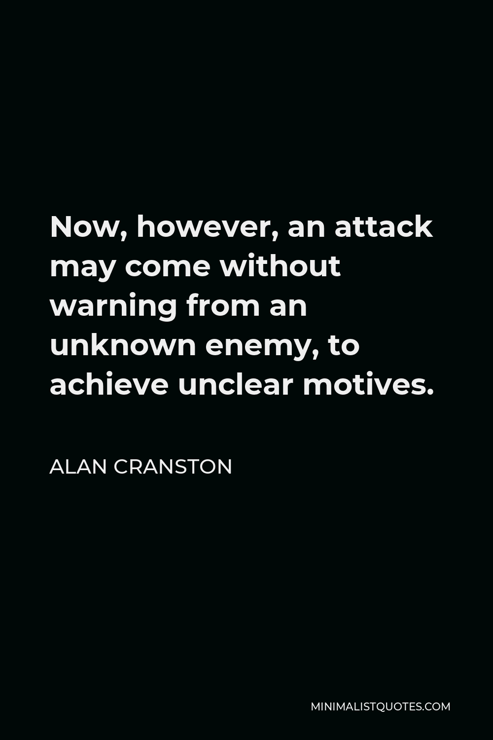 Alan Cranston Quote - Now, however, an attack may come without warning from an unknown enemy, to achieve unclear motives.