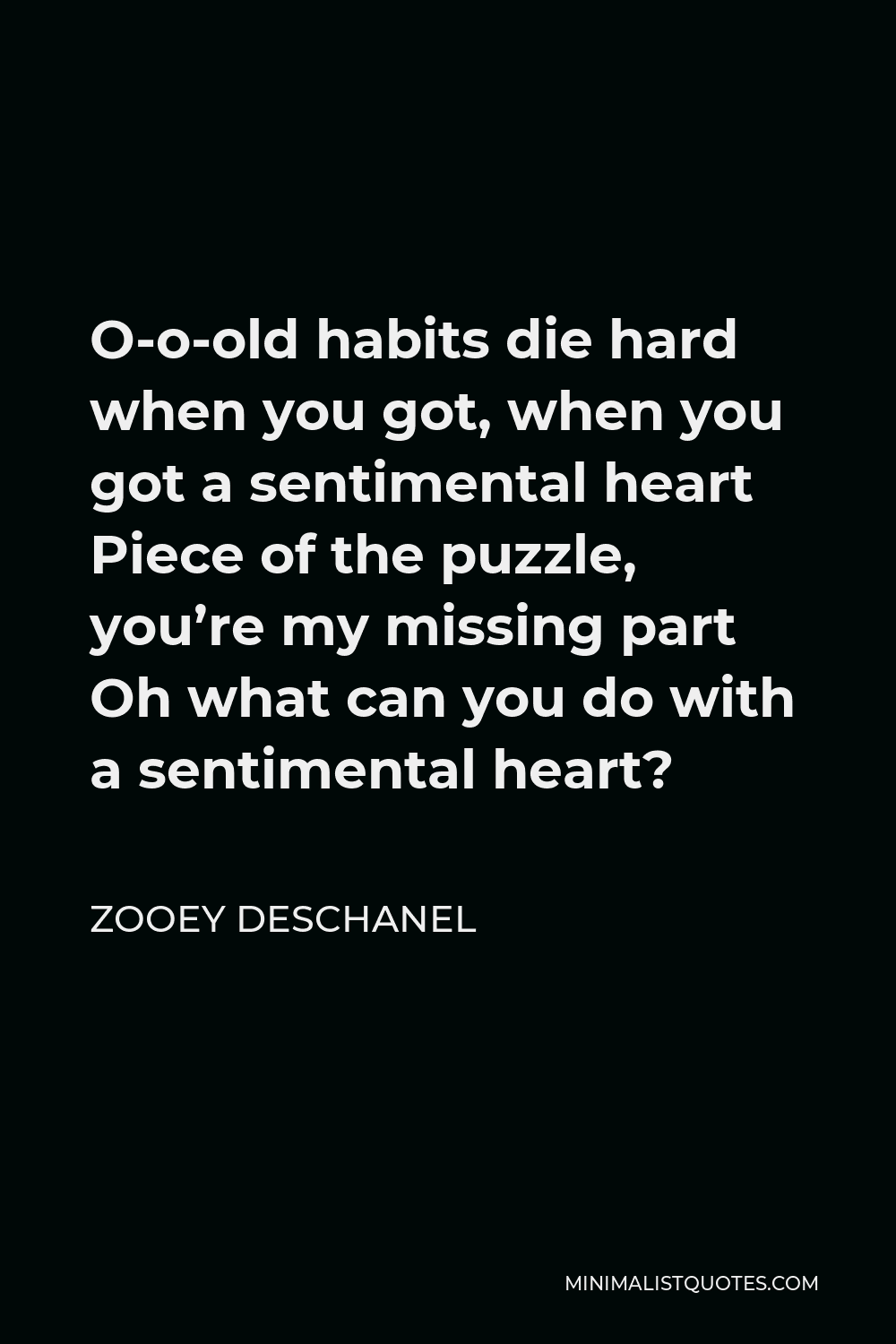 Zooey Deschanel Quote O o old Habits Die Hard When You Got When You 