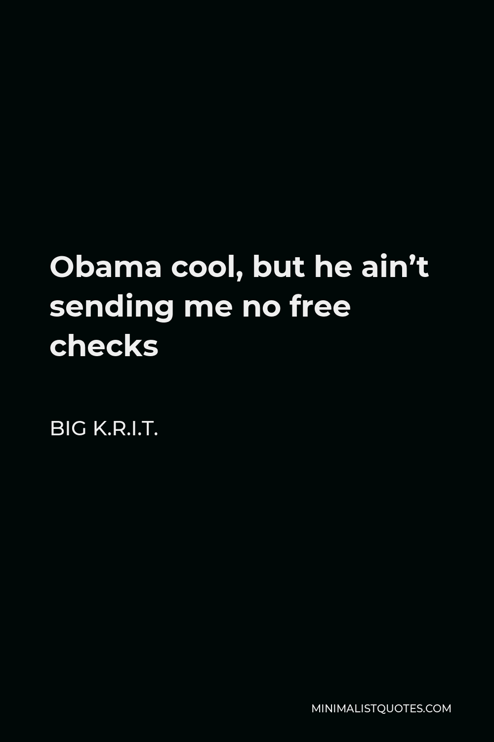 Big K.R.I.T. Quote - Obama cool, but he ain’t sending me no free checks