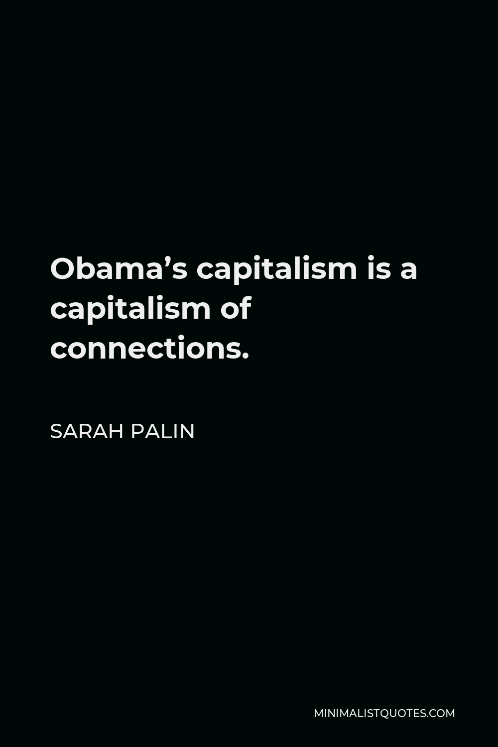 Sarah Palin Quote - Obama’s capitalism is a capitalism of connections.