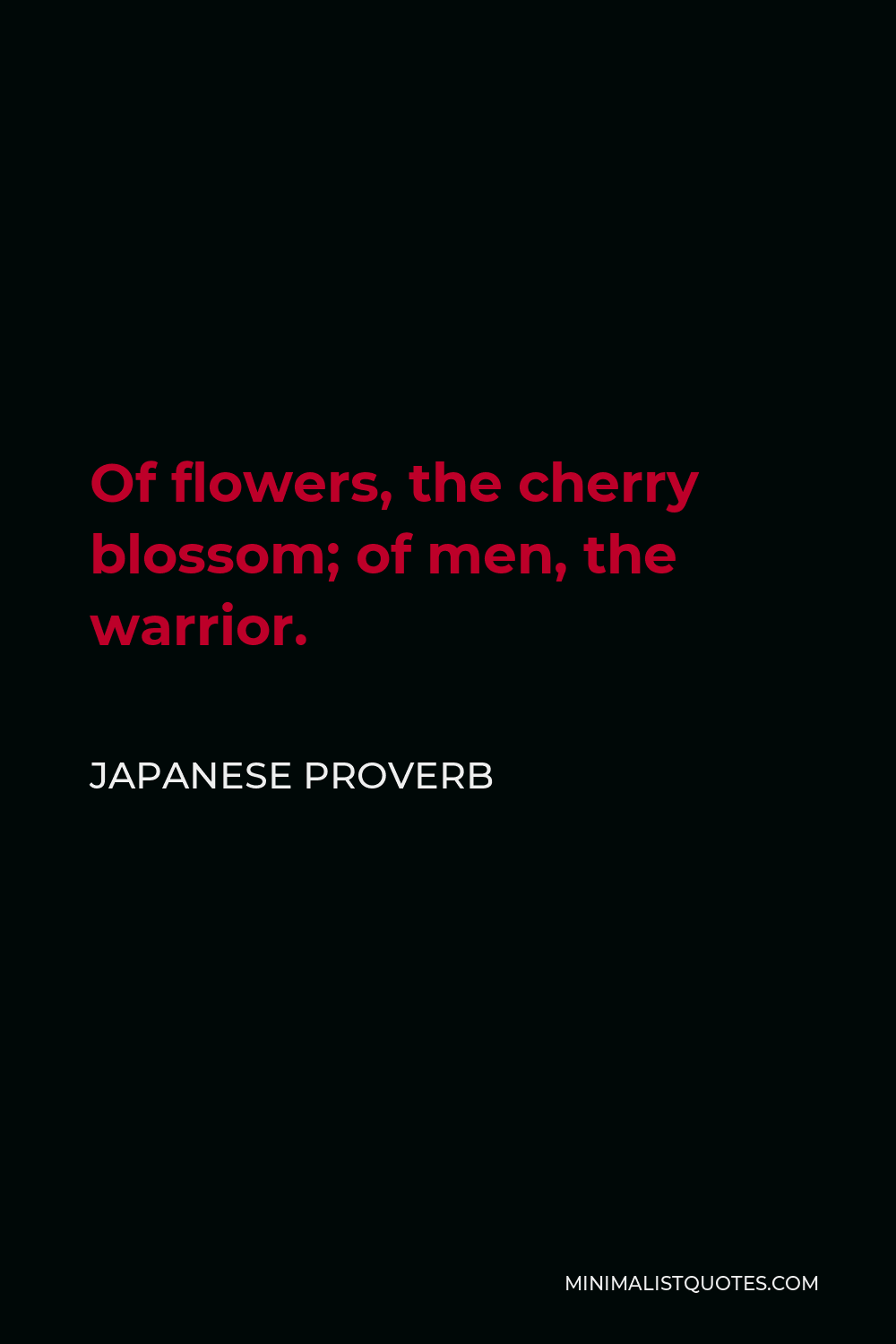 Japanese Proverb Quote - Of flowers, the cherry blossom; of men, the warrior.