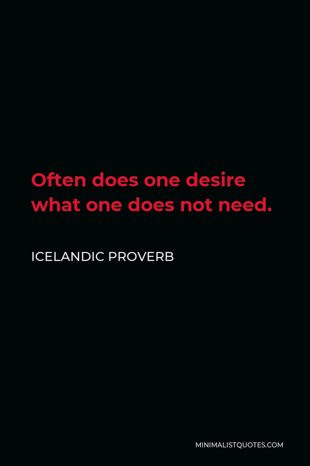 Icelandic Proverb Quote - Often does one desire what one does not need.