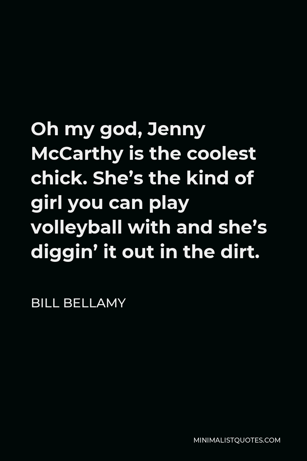 Bill Bellamy Quote - Oh my god, Jenny McCarthy is the coolest chick. She’s the kind of girl you can play volleyball with and she’s diggin’ it out in the dirt.