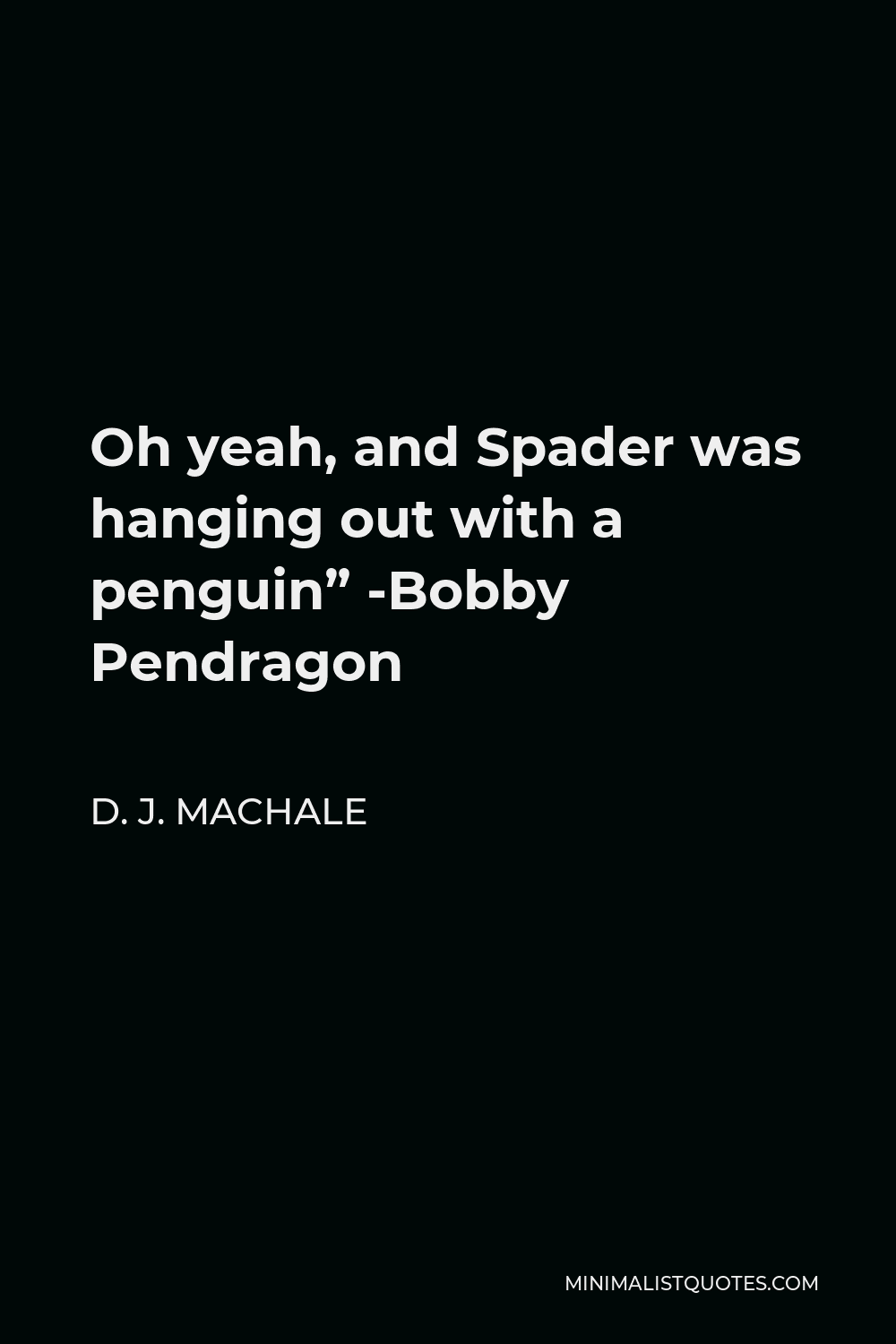 D. J. MacHale Quote - Oh yeah, and Spader was hanging out with a penguin” -Bobby Pendragon