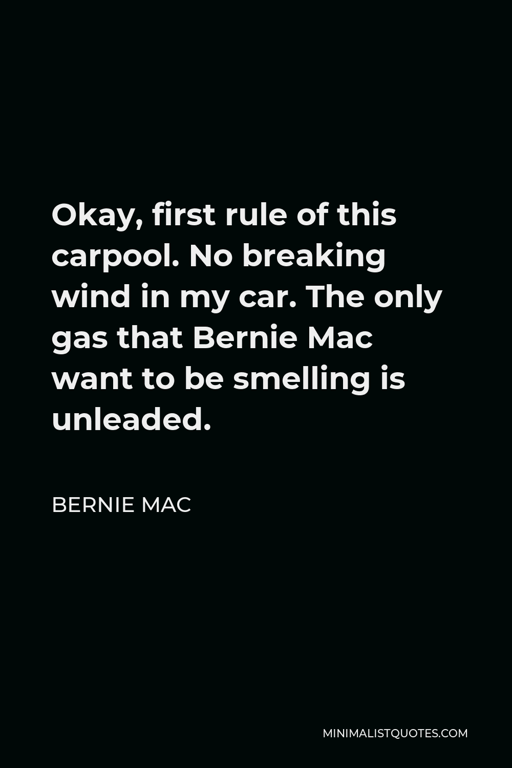 Bernie Mac Quote - Okay, first rule of this carpool. No breaking wind in my car. The only gas that Bernie Mac want to be smelling is unleaded.