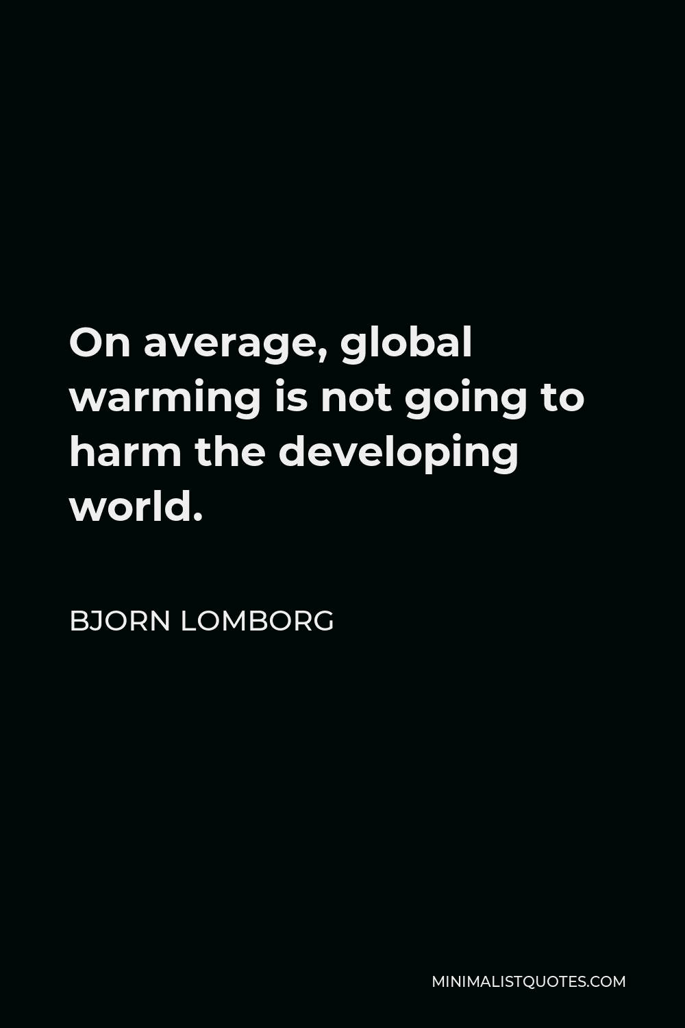 Bjorn Lomborg Quote - On average, global warming is not going to harm the developing world.