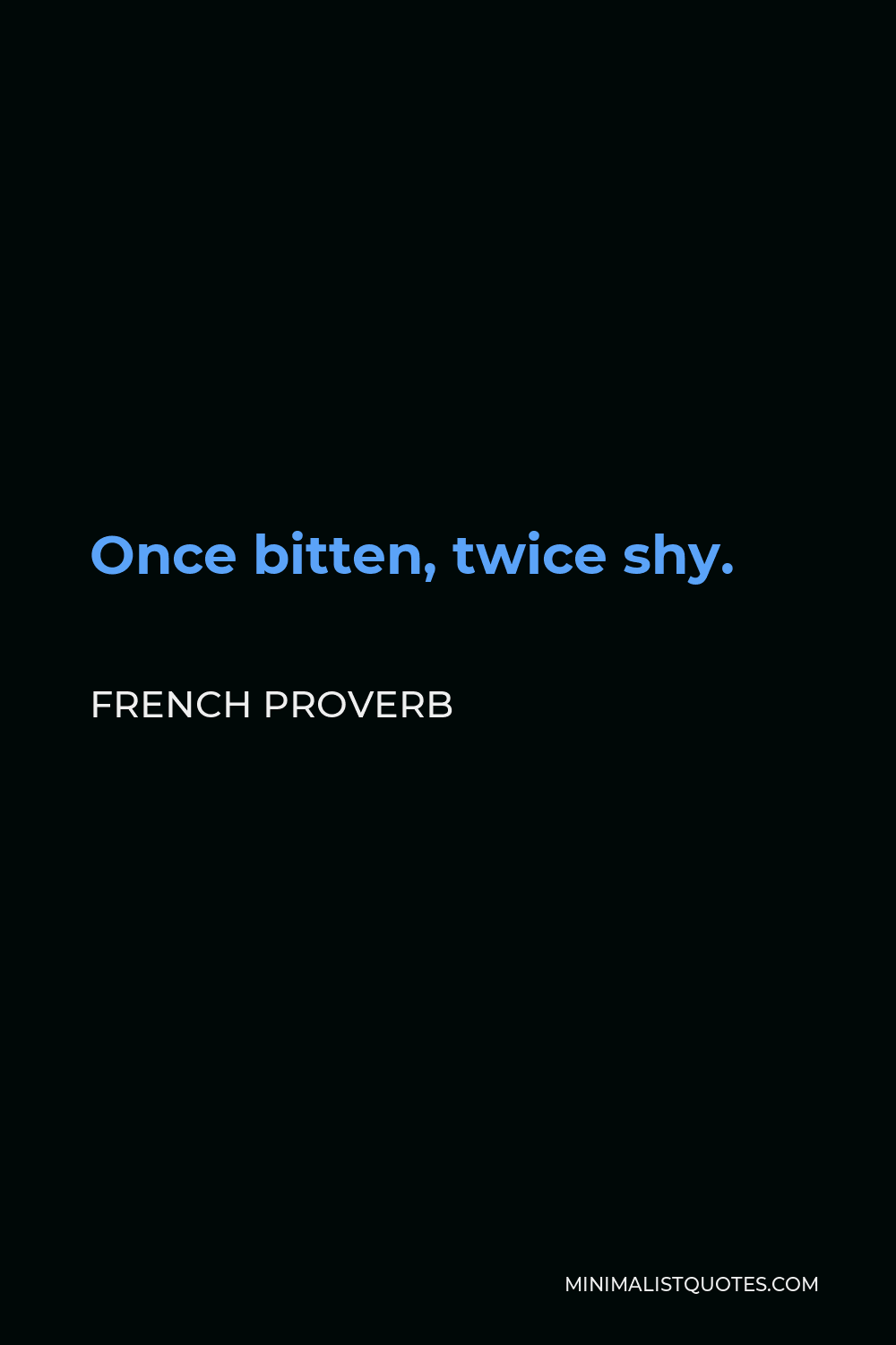 French Proverb Quote - Once bitten, twice shy.