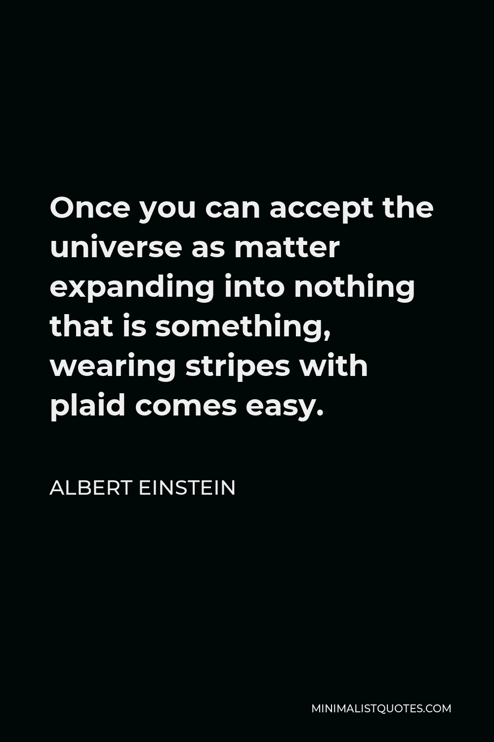 Albert Einstein Quote Once you can accept the universe as matter