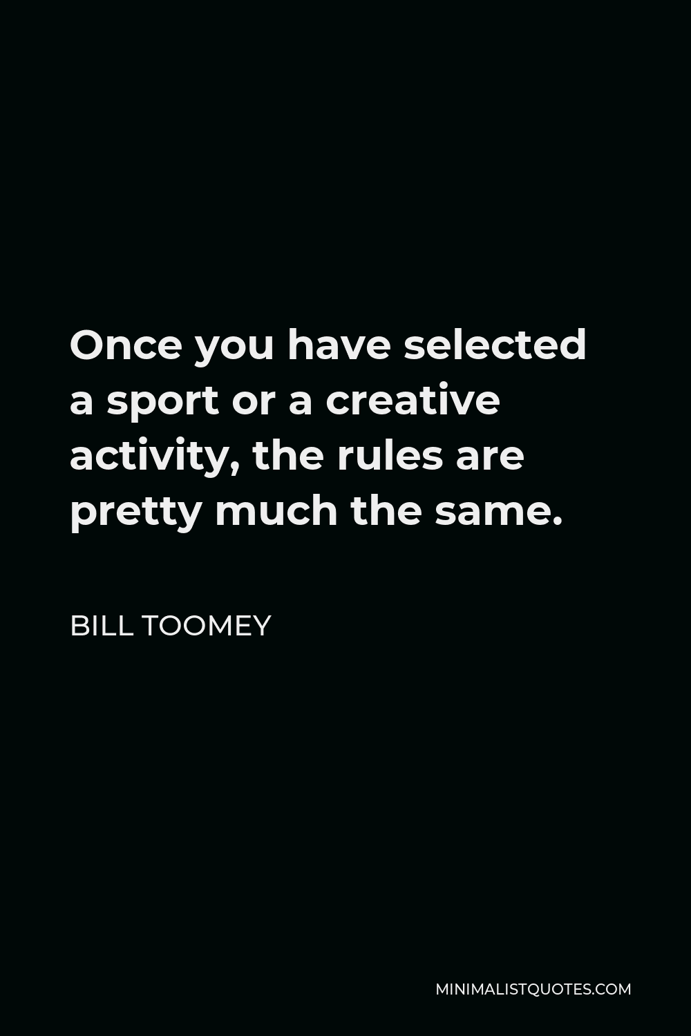 Bill Toomey Quote - Once you have selected a sport or a creative activity, the rules are pretty much the same.