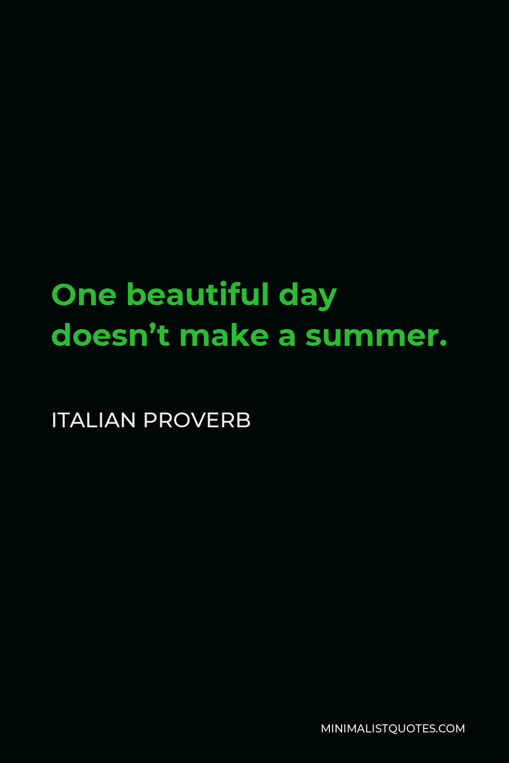 Italian Proverb Quote - One beautiful day doesn’t make a summer.