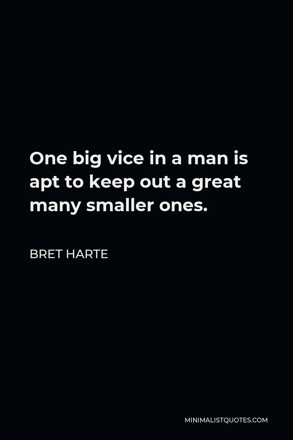 Bret Harte Quote - One big vice in a man is apt to keep out a great many smaller ones.