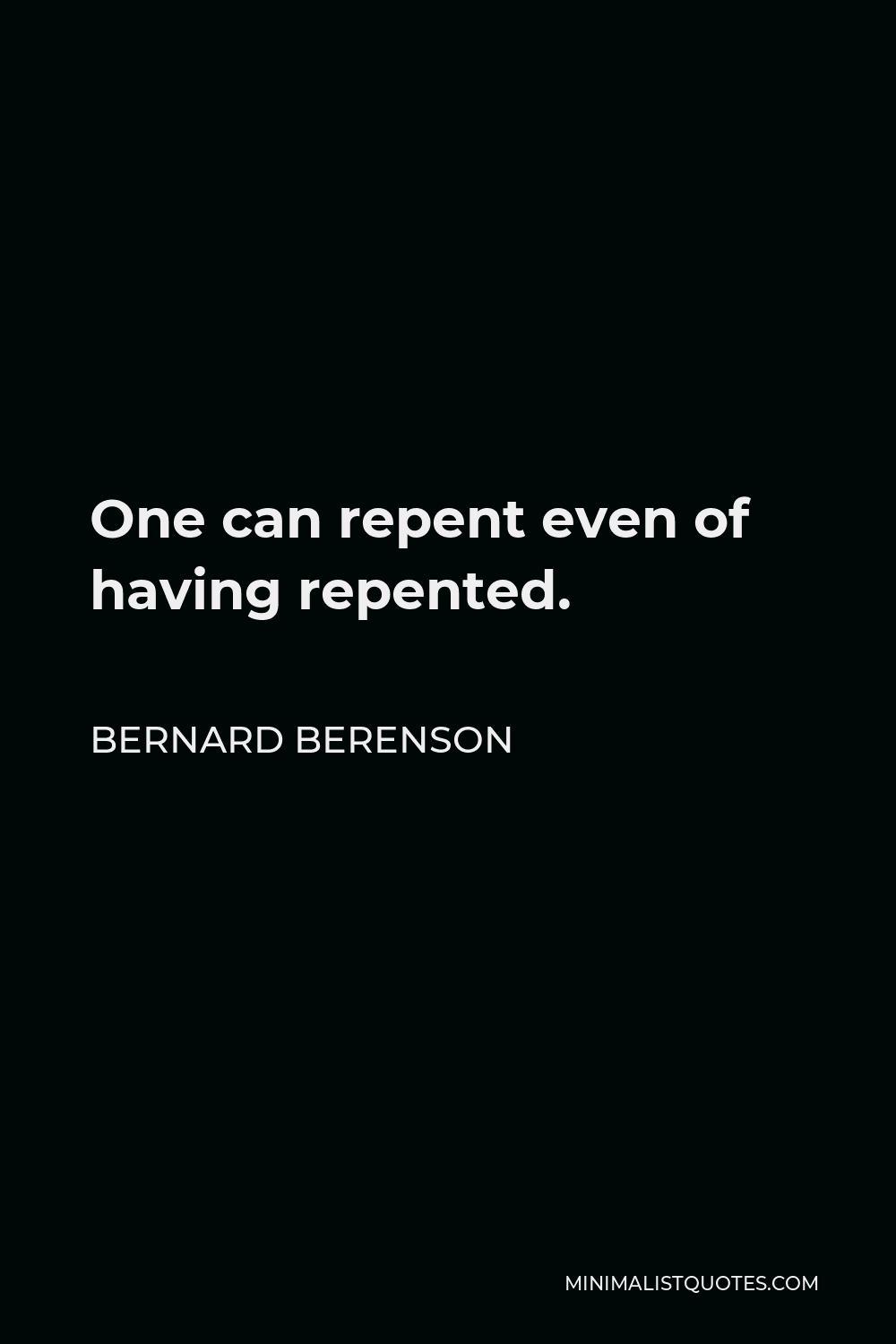 Bernard Berenson Quote - One can repent even of having repented.