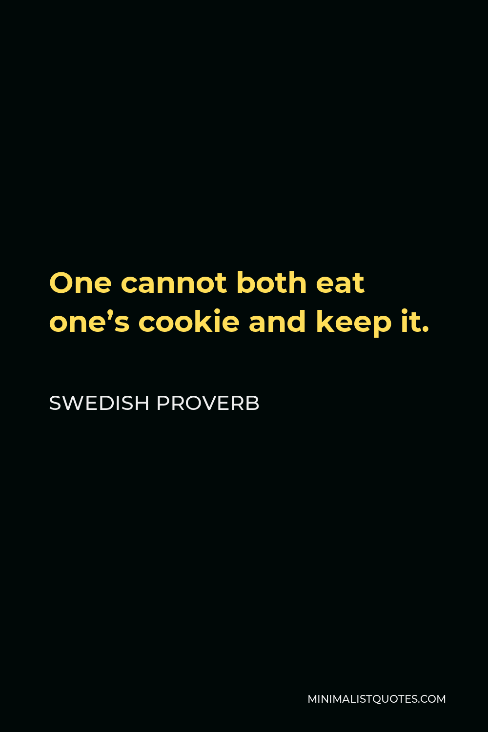 Swedish Proverb Quote - One cannot both eat one’s cookie and keep it.