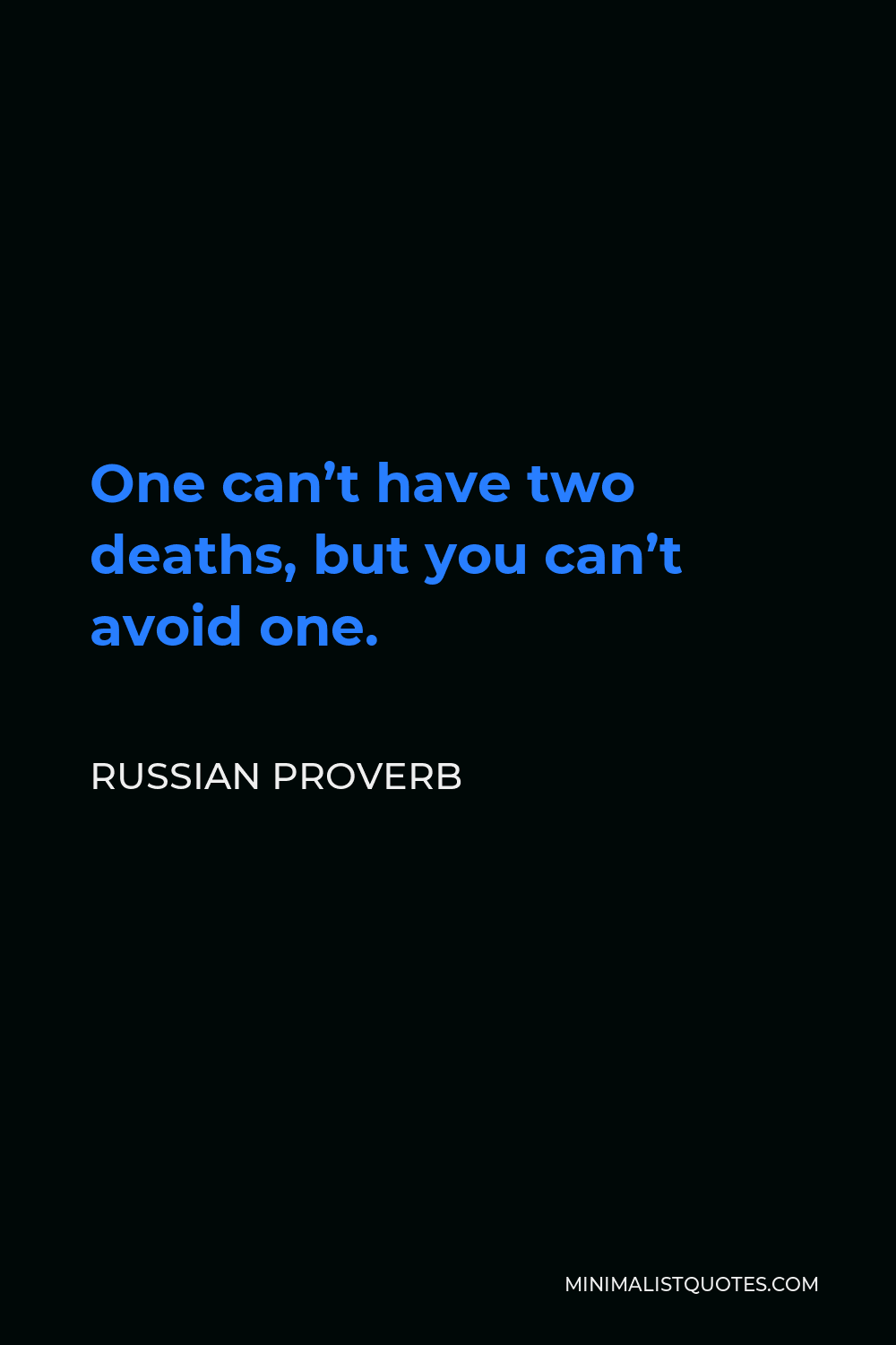 Russian Proverb Quote - One can’t have two deaths, but you can’t avoid one.