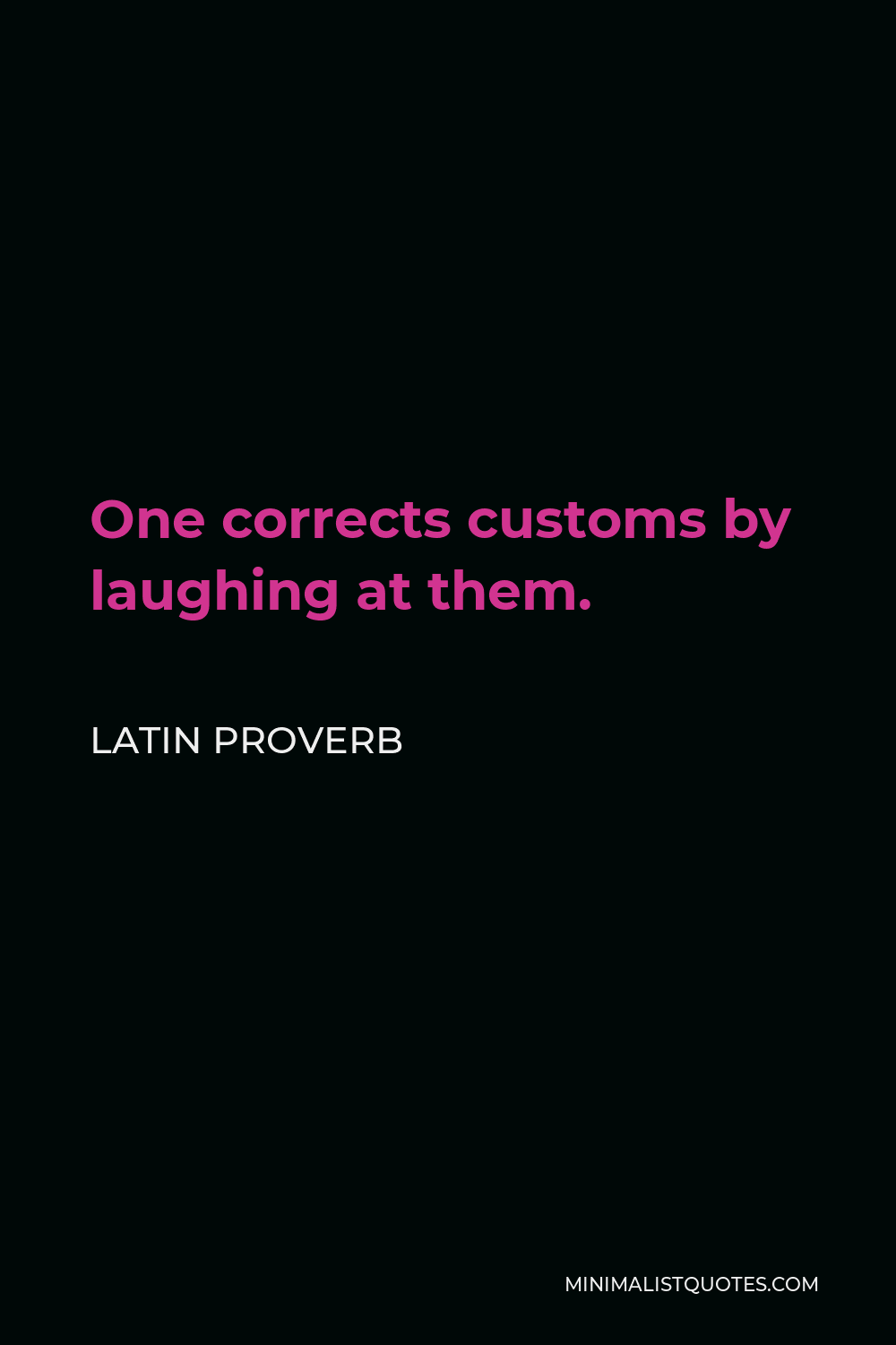 Latin Proverb Quote - One corrects customs by laughing at them.