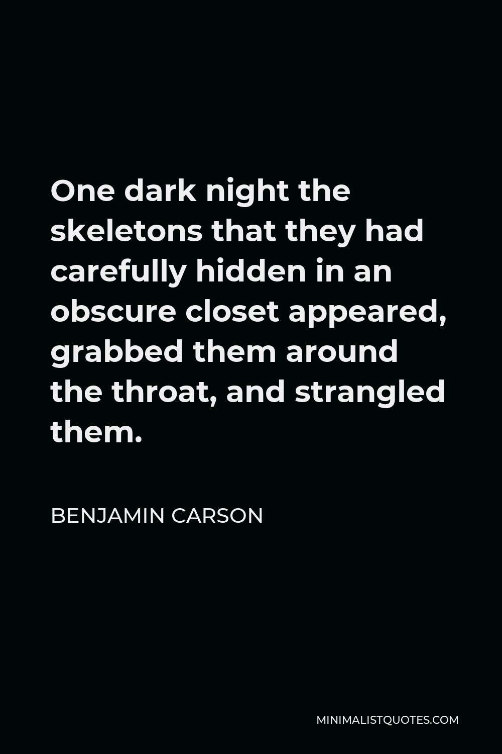 Benjamin Carson Quote - One dark night the skeletons that they had carefully hidden in an obscure closet appeared, grabbed them around the throat, and strangled them.
