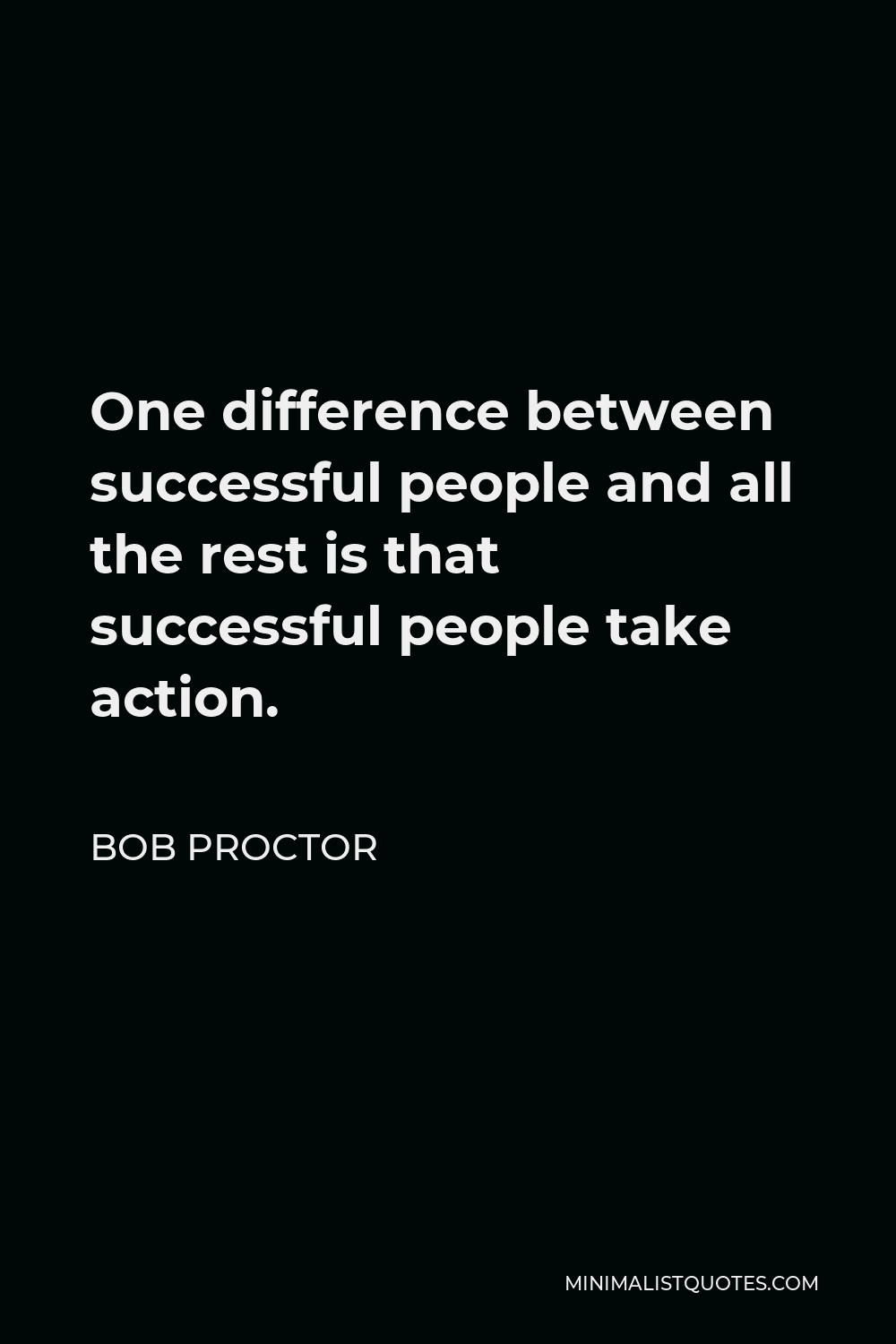 Bob Proctor Quote - One difference between successful people and all the rest is that successful people take action.