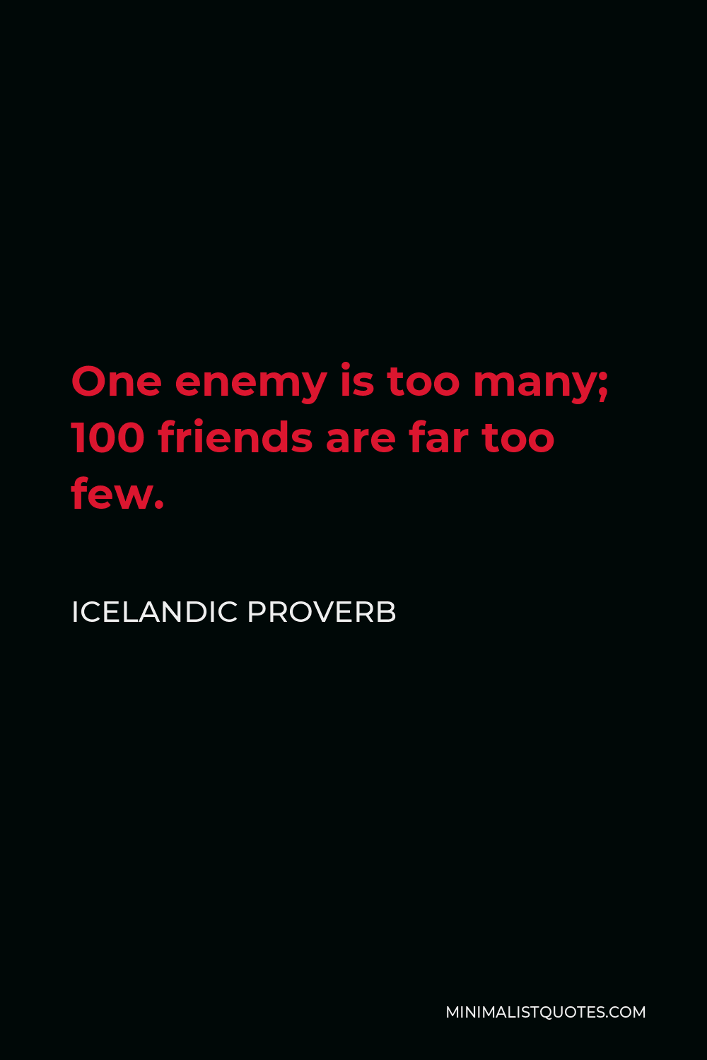 Icelandic Proverb Quote - One enemy is too many; 100 friends are far too few.