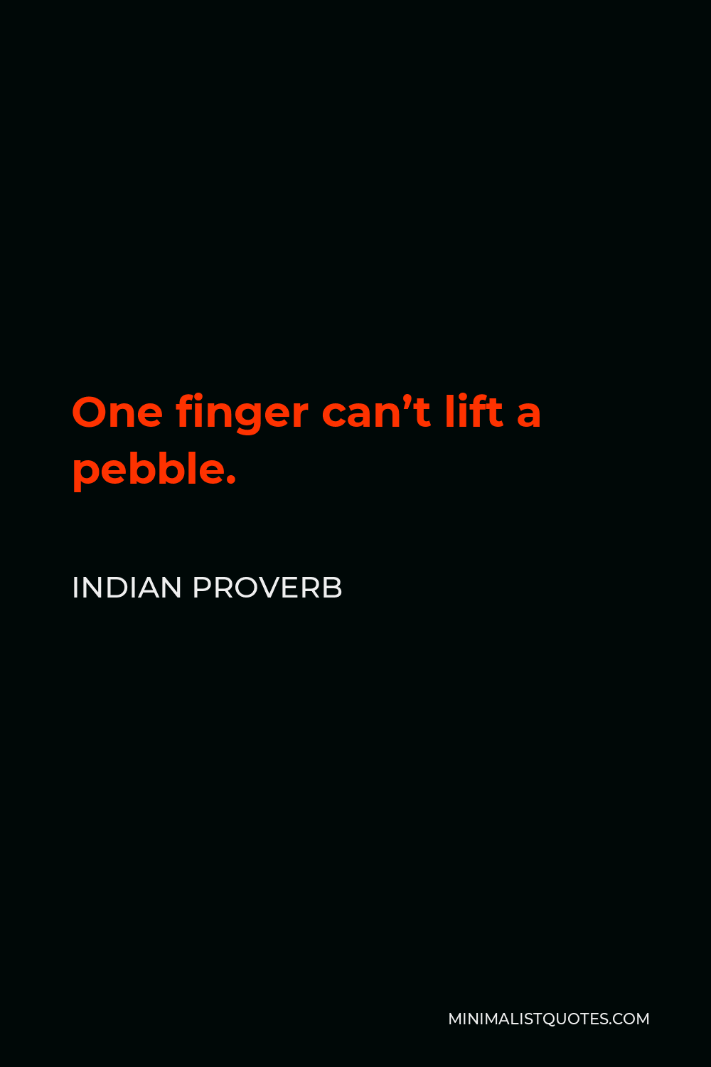 Indian Proverb Quote - One finger can’t lift a pebble.