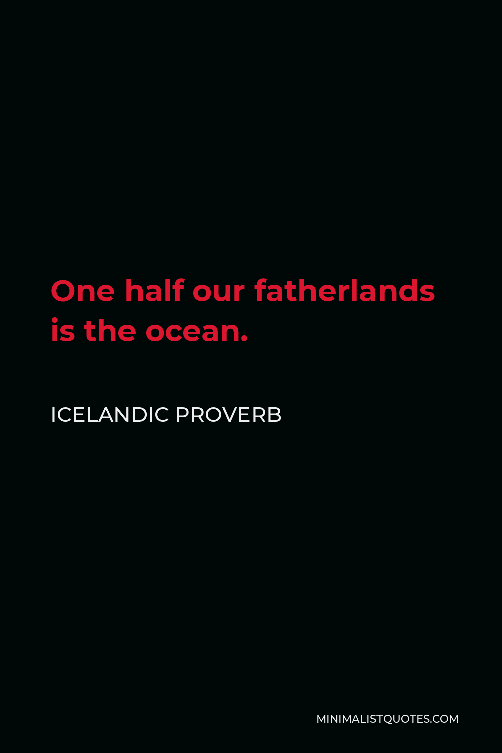 Icelandic Proverb Quote - One half our fatherlands is the ocean.