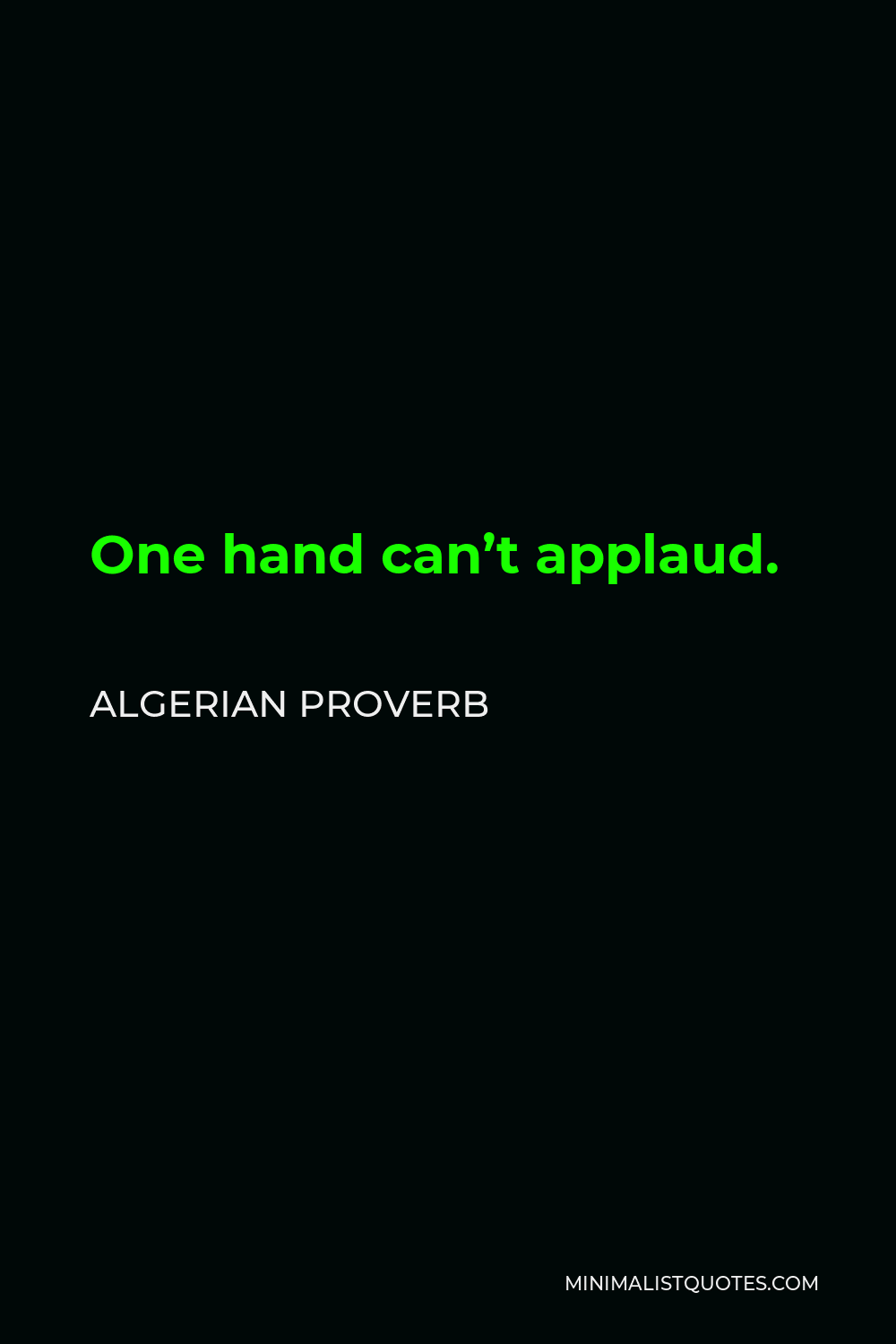 Algerian Proverb Quote - One hand can’t applaud.