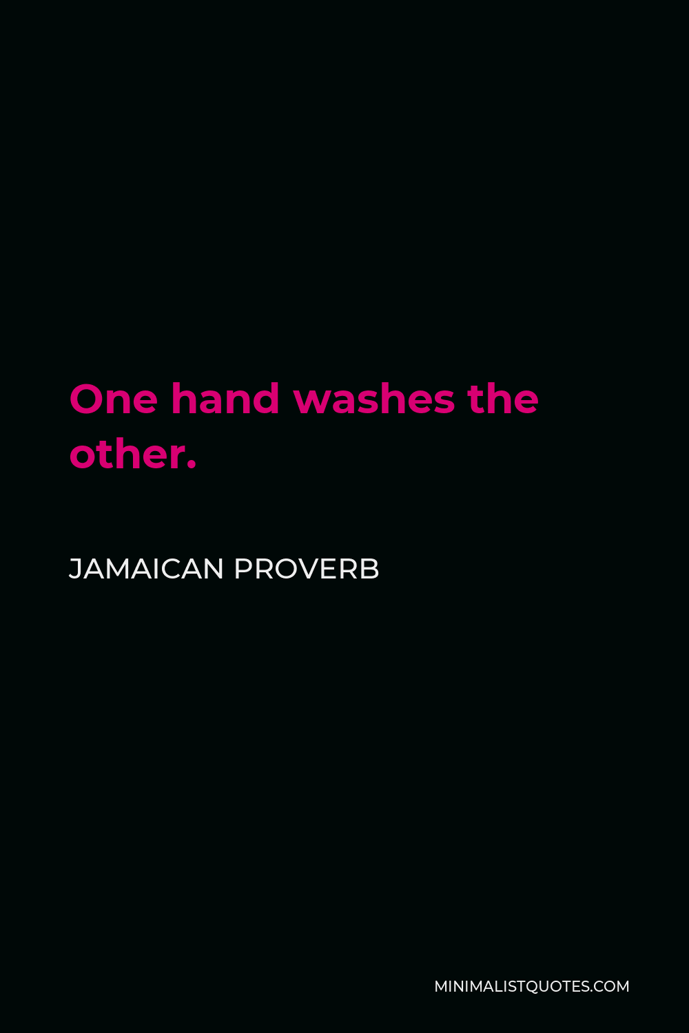 Jamaican Proverb Quote - One hand washes the other.