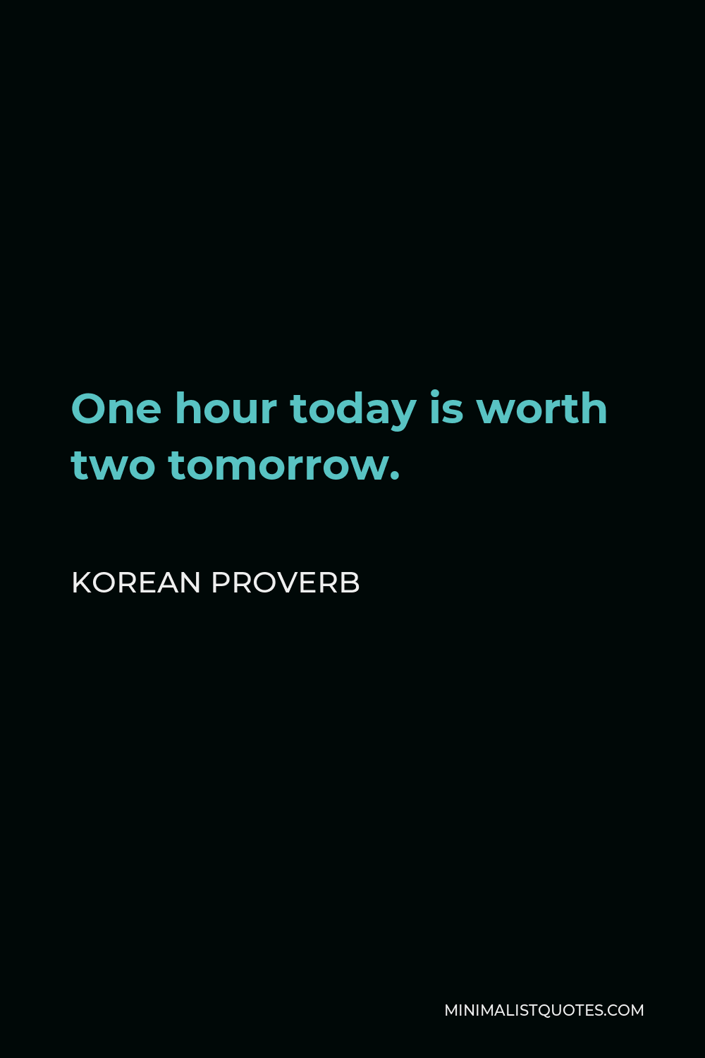 Korean Proverb Quote - One hour today is worth two tomorrow.