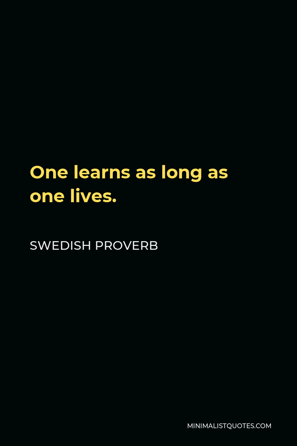 Swedish Proverb Quote - One learns as long as one lives.