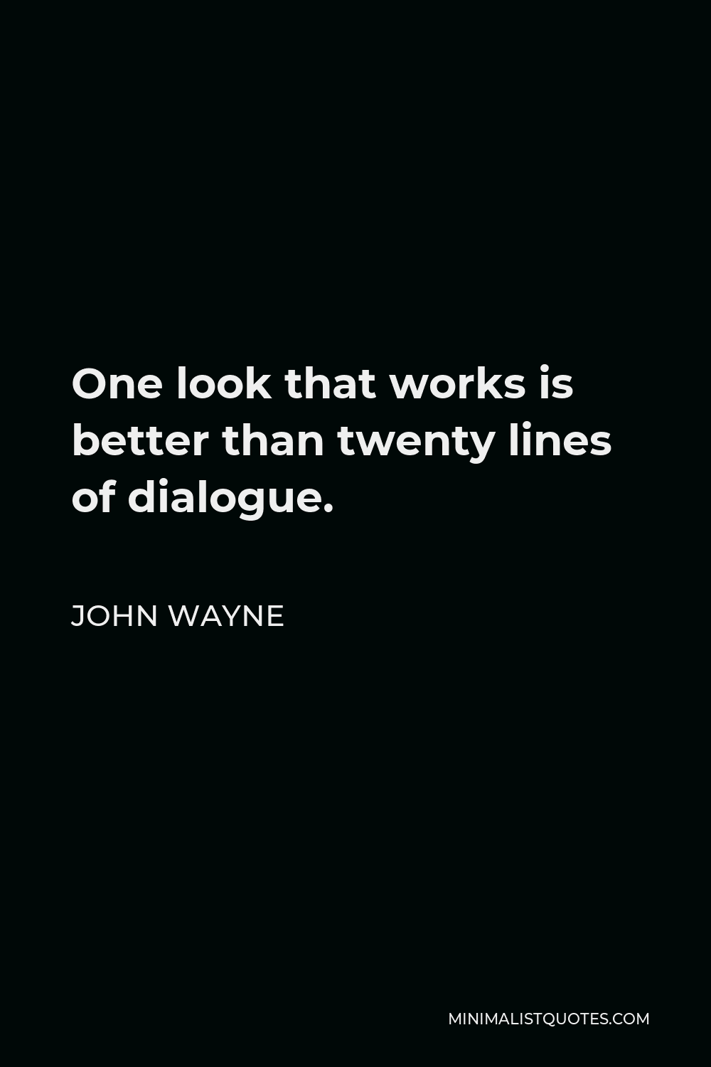 John Wayne Quote - One look that works is better than twenty lines of dialogue.