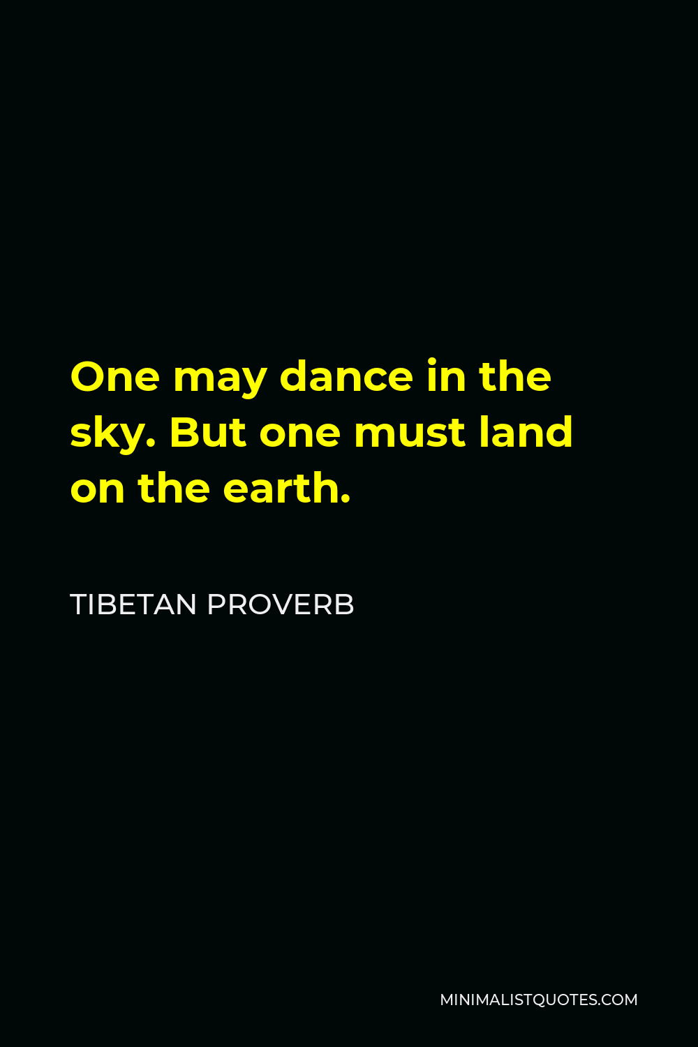 Tibetan Proverb Quote - One may dance in the sky. But one must land on the earth.