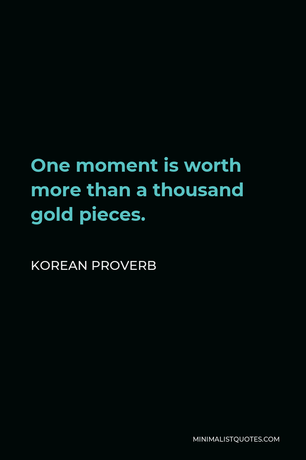 Korean Proverb Quote - One moment is worth more than a thousand gold pieces.