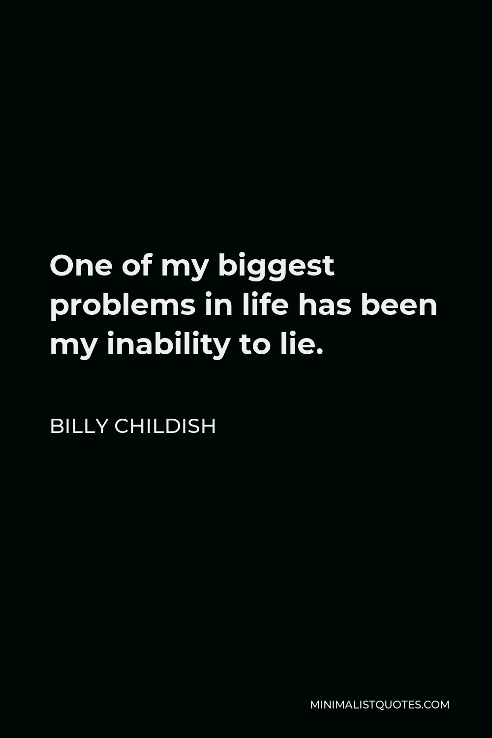Billy Childish Quote - One of my biggest problems in life has been my inability to lie.